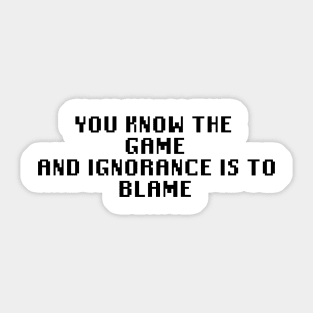 You Know The Game And Ignorance Is To Blame Sticker